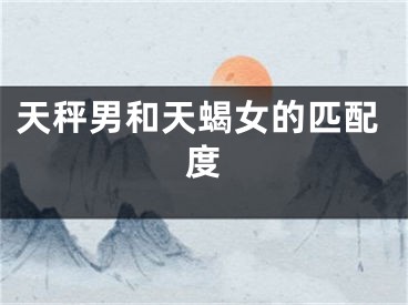 天秤男和天蝎女的匹配度
