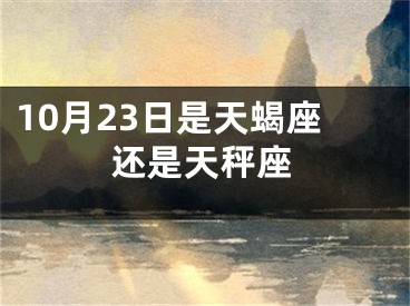 10月23日是天蝎座还是天秤座
