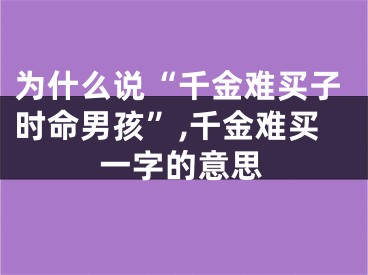 为什么说“千金难买子时命男孩”,千金难买一字的意思
