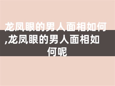 龙凤眼的男人面相如何,龙凤眼的男人面相如何呢