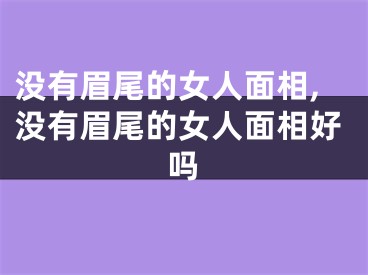 没有眉尾的女人面相,没有眉尾的女人面相好吗