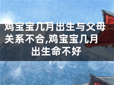 鸡宝宝几月出生与父母关系不合,鸡宝宝几月出生命不好