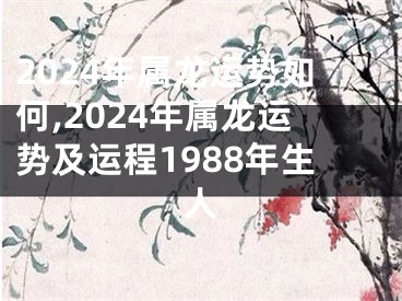 2024年属龙运势如何,2024年属龙运势及运程1988年生人