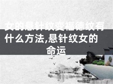 女的悬针纹变福德纹有什么方法,悬针纹女的命运