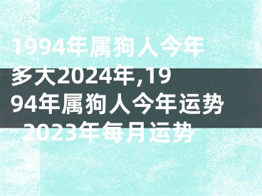 1994年属狗人今年多大2024年,1994年属狗人今年运势2023年每月运势