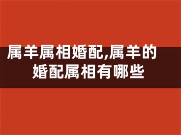 属羊属相婚配,属羊的婚配属相有哪些