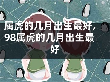 属虎的几月出生最好,98属虎的几月出生最好