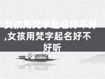 女孩用梵字起名好不好,女孩用梵字起名好不好听