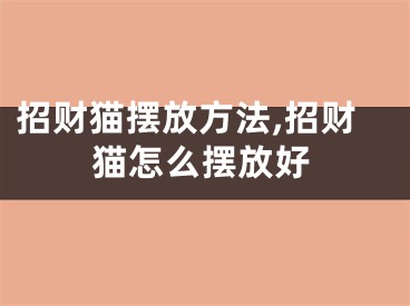 招财猫摆放方法,招财猫怎么摆放好