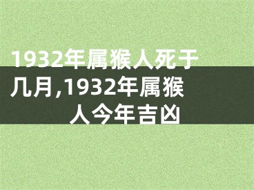 1932年属猴人死于几月,1932年属猴人今年吉凶