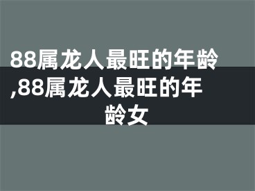 88属龙人最旺的年龄,88属龙人最旺的年龄女