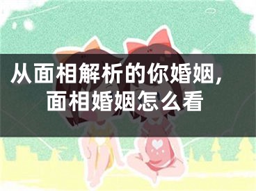 从面相解析的你婚姻,面相婚姻怎么看