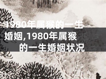 1980年属猴的一生婚姻,1980年属猴的一生婚姻状况