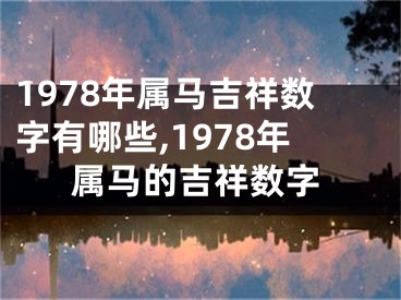 1978年属马吉祥数字有哪些,1978年属马的吉祥数字