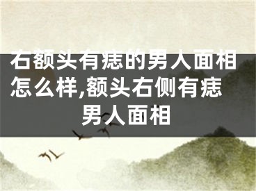 右额头有痣的男人面相怎么样,额头右侧有痣男人面相
