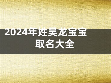 2024年姓吴龙宝宝取名大全