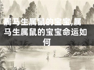 属马生属鼠的宝宝,属马生属鼠的宝宝命运如何