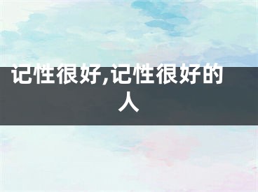 记性很好,记性很好的人