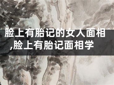 脸上有胎记的女人面相,脸上有胎记面相学