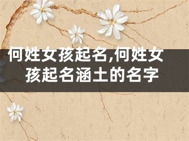何姓女孩起名,何姓女孩起名涵土的名字