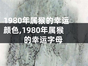 1980年属猴的幸运颜色,1980年属猴的幸运字母