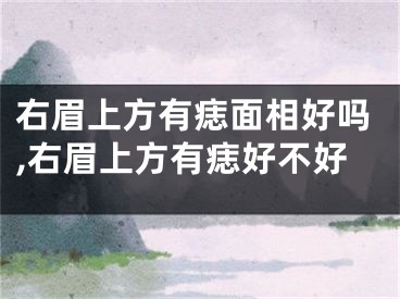 右眉上方有痣面相好吗,右眉上方有痣好不好