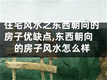 住宅风水之东西朝向的房子优缺点,东西朝向的房子风水怎么样