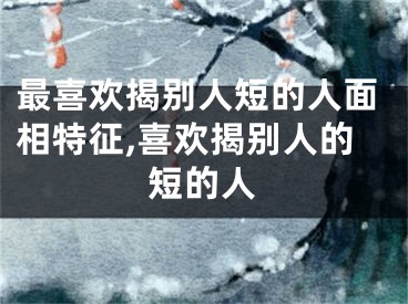 最喜欢揭别人短的人面相特征,喜欢揭别人的短的人
