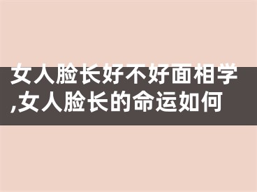 女人脸长好不好面相学,女人脸长的命运如何