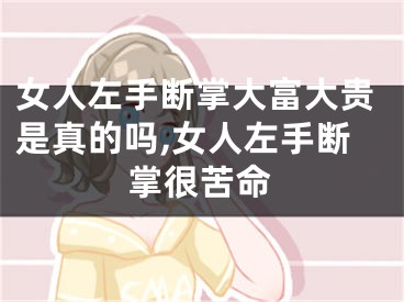 女人左手断掌大富大贵是真的吗,女人左手断掌很苦命