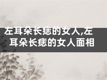 左耳朵长痣的女人,左耳朵长痣的女人面相