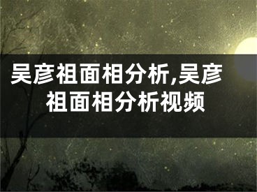 吴彦祖面相分析,吴彦祖面相分析视频