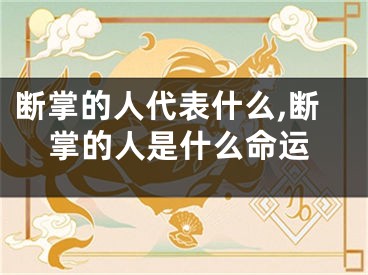 断掌的人代表什么,断掌的人是什么命运