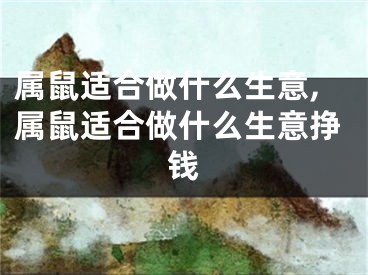 属鼠适合做什么生意,属鼠适合做什么生意挣钱