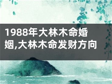 1988年大林木命婚姻,大林木命发财方向