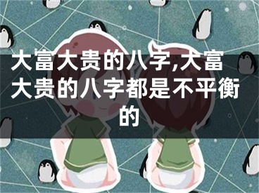 大富大贵的八字,大富大贵的八字都是不平衡的