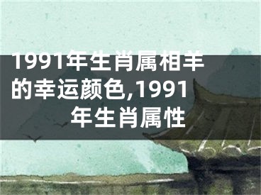 1991年生肖属相羊的幸运颜色,1991年生肖属性