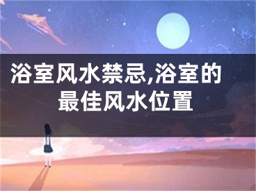 浴室风水禁忌,浴室的最佳风水位置