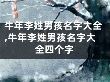 牛年李姓男孩名字大全,牛年李姓男孩名字大全四个字