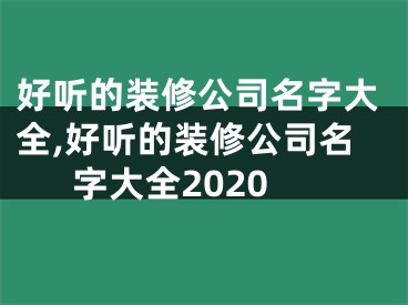 好听的装修公司名字大全,好听的装修公司名字大全2020
