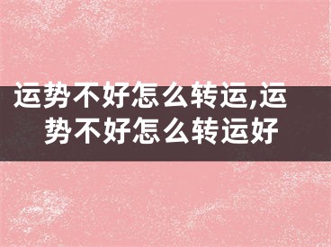 运势不好怎么转运,运势不好怎么转运好