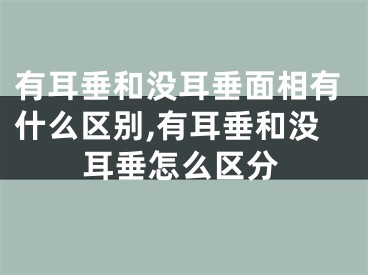 有耳垂和没耳垂面相有什么区别,有耳垂和没耳垂怎么区分