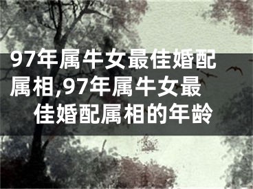 97年属牛女最佳婚配属相,97年属牛女最佳婚配属相的年龄