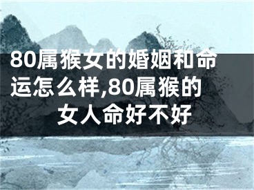 80属猴女的婚姻和命运怎么样,80属猴的女人命好不好