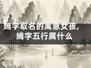 嫣字取名的寓意女孩,嫣字五行属什么