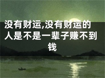 没有财运,没有财运的人是不是一辈子赚不到钱