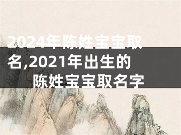 2024年陈姓宝宝取名,2021年出生的陈姓宝宝取名字