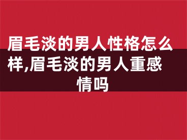 眉毛淡的男人性格怎么样,眉毛淡的男人重感情吗