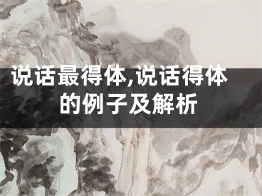 说话最得体,说话得体的例子及解析
