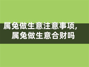 属兔做生意注意事项,属兔做生意合财吗